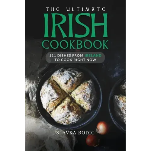 The Ultimate Irish Cookbook: 111 Dishes From Ireland To Cook Right Now