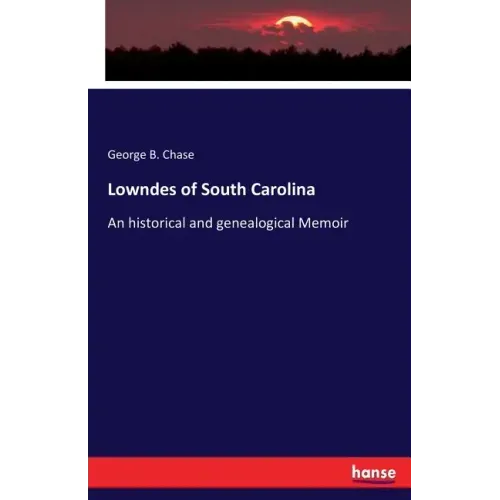 Lowndes of South Carolina: An historical and genealogical Memoir