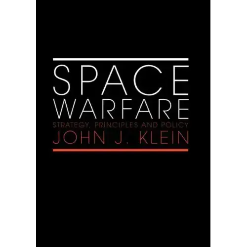 Space Warfare: Strategy, Principles and Policy