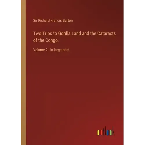 Two Trips to Gorilla Land and the Cataracts of the Congo,: Volume 2 - in large print