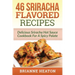 46 Sriracha Flavored Recipes: Delicious Sriracha Hot Sauce Cookbook For A Spicy Palate