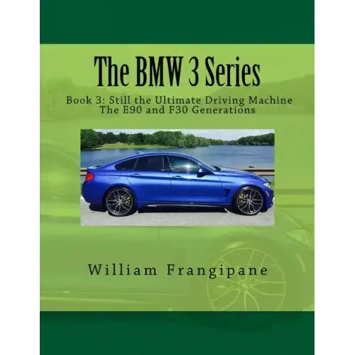 The BMW 3 Series Book 3: Still the Ultimate Driving Machine: The E90 and F30 Generations