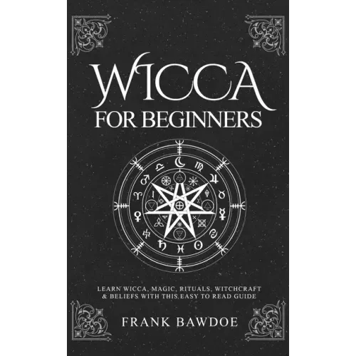 Wicca for Beginners: Learn Wicca, Magic, Rituals, Witchcraft and Beliefs with This Easy to Read Guide