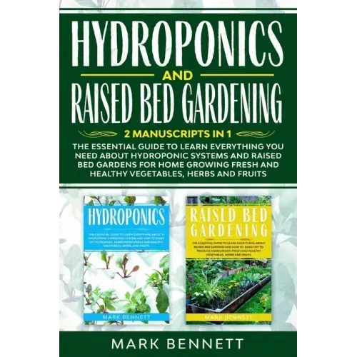 HYDROPONICS and RAISED BED GARDENING: 2 Manuscripts in 1: The Essential Guide to Learn Everything you need about Hydroponic Systems and Raised Bed Gar