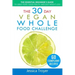 The 30 Day Vegan Whole Foods Challenge: The Essential Beginner`s Guide to Great Food, Good Health, and Easy Weight Loss; With 60 Compliant, Simple, an