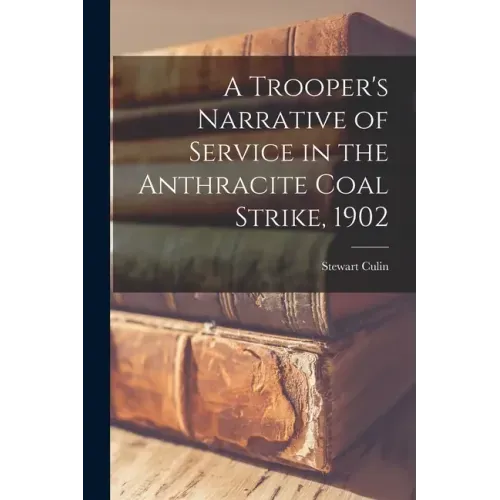 A Trooper's Narrative of Service in the Anthracite Coal Strike, 1902