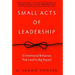 Small Acts of Leadership: 12 Intentional Behaviors That Lead to Big Impact