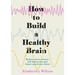 How to Build a Healthy Brain: Reduce Stress, Anxiety and Depression and Future-Proof Your Brain
