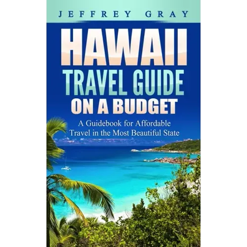 Hawaii Travel Guide on a Budget: A Guidebook for Affordable Travel in the Most Beautiful State