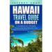 Hawaii Travel Guide on a Budget: A Guidebook for Affordable Travel in the Most Beautiful State
