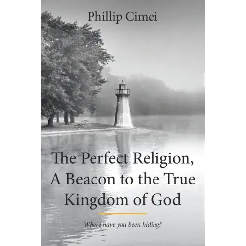 The Perfect Religion, A Beacon to the True Kingdom of God: Where have you been hiding?
