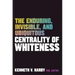The Enduring, Invisible, and Ubiquitous Centrality of Whiteness
