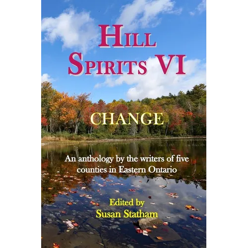 Hill Spirits VI: An anthology by the writers of five counties in Eastern Ontario