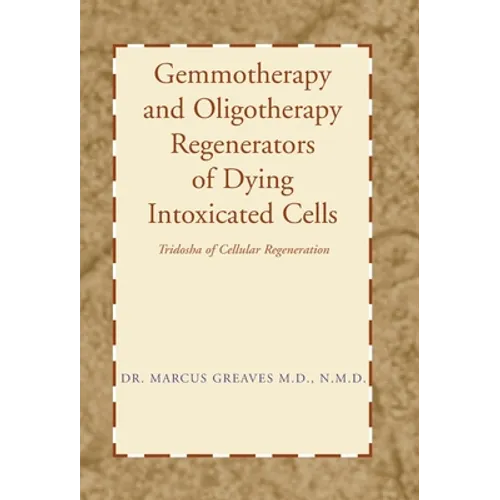 Gemmotherapy and Oligotherapy Regenerators of Dying Intoxicated Cells: Tridosha of Cellular Regeneration