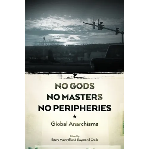 No Gods, No Masters, No Peripheries: Global Anarchisms