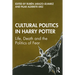 Cultural Politics in Harry Potter: Life, Death and the Politics of Fear