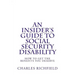 An Insider's Guide to Social Security Disability: How To Get The Benefits You Deserve