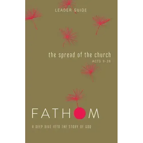 Fathom Bible Studies: The Spread of the Church Leader Guide (Acts 9-28)