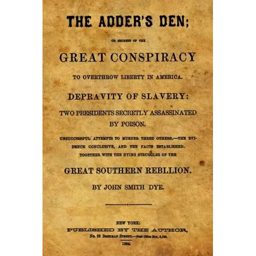 The Adder's Den: Or Secrets Of The Great Conspiracy To Overthrow Liberty In America.