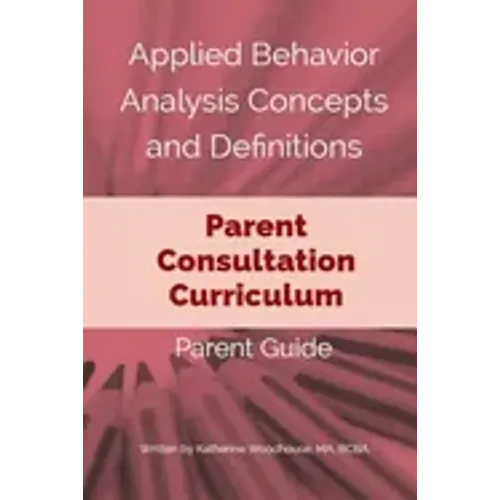 Applied Behavior Analysis Concepts and Definitions: A Parent Consultation Curriculum: Parent Guide