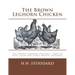 The Brown Leghorn Chicken: The Brown Leghorn Chicken: How to Mate, Rear and Judge Brown Leghorns