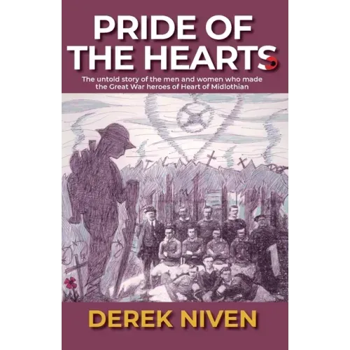 Pride of the Hearts: The untold story of the men and women who made the Great War heroes of Heart of Midlothian