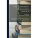 The Testament of Ignatius Loyola: Being "sundry Acts of Our Father Ignatius, Under God, the First Founder of the Society of Jesus Taken Down From the
