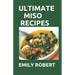 Ultimate Miso Recipes: 70+ Healthy and Delicious Recipes That Will Blow Your Mind