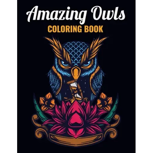 Amazing Owls Coloring Book: An Owl Coloring Book with Fun Easy, Amusement, Stress Relieving & much more For Adults, Men, Girls, Boys & Teens