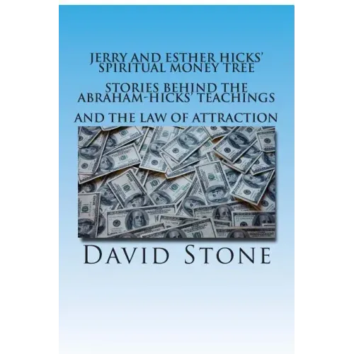 Jerry and Esther Hicks' Spiritual Money Tree: Stories Behind the Abraham-Hicks' Teachings and the Law of Attraction