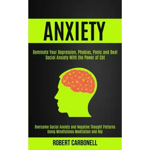 Anxiety Therapy: Dominate Your Depression, Phobias, Panic and Beat Social Anxiety With the Power of Cbt (Overcome Social Anxiety and Ne