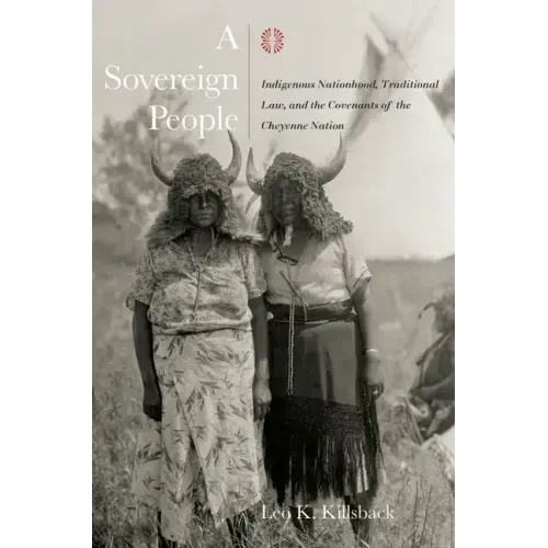A Sovereign People: Indigenous Nationhood, Traditional Law, and the Covenants of the Cheyenne Nation