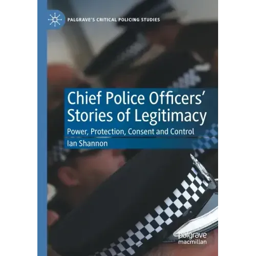 Chief Police Officers' Stories of Legitimacy: Power, Protection, Consent and Control