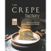 The Crepe Factory: The Ultimate Crepe Cookbook