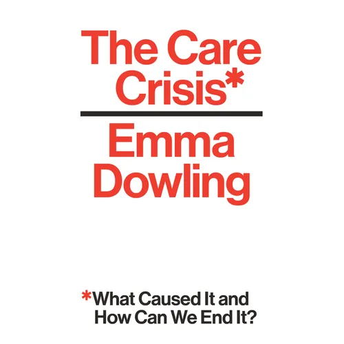 The Care Crisis: What Caused It and How Can We End It?