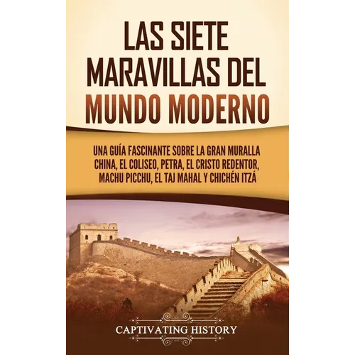 Las siete maravillas del mundo moderno: Una guía fascinante sobre la Gran Muralla China, el Coliseo, Petra, el Cristo Redentor, Machu Picchu, el Taj M