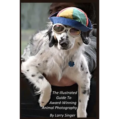 The Illustrated Guide to Award-Winning Animal Photography by Larry Singer