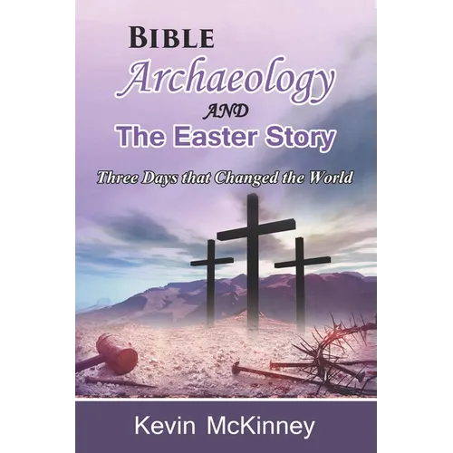 Bible Archaeology -and- The Easter Story: Three Days that Changed the World