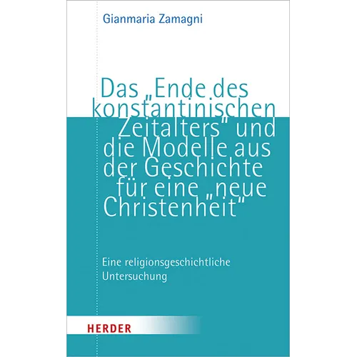 Das 'Ende Des Konstantinischen Zeitalters' Und Die Modelle Aus Der Geschichte Fur Eine 'Neue Christenheit: Eine Religionsgeschichtliche Untersuchung