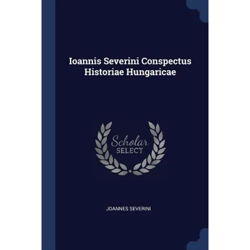 Ioannis Severini Conspectus Historiae Hungaricae