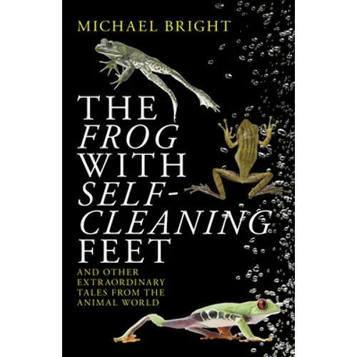 The Frog with Self-Cleaning Feet: And Other Extraordinary Tales from the Animal World