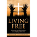Living Free: Maximizing The Gift of Freedom to Live a Fulfilling Life In Christ