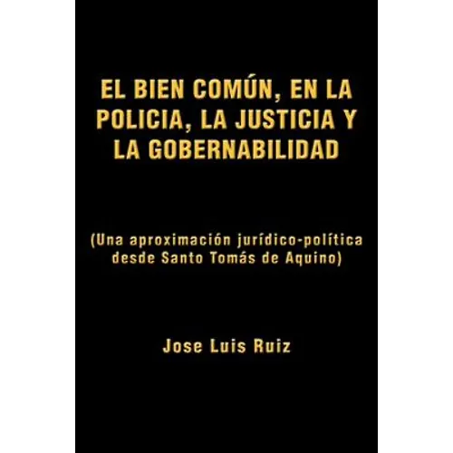 El Bien Comun, En La Policia, La Justicia y La Gobernabilidad: (Una Aproximacion Juridico-Politica Desde Santo Tomas de Aquino)
