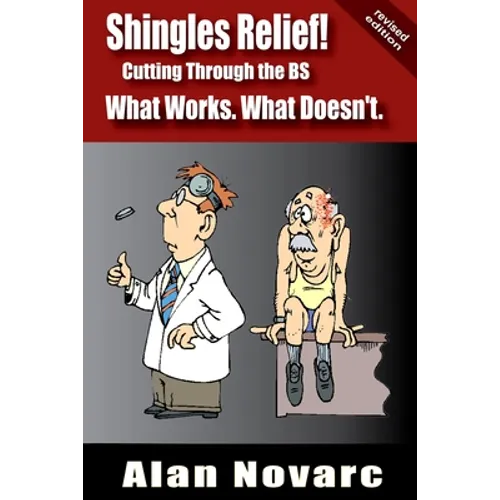 Shingles Relief!: Cutting Through the BS - What Works. What Doesn't.