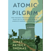 Atomic Pilgrim: How Walking Thousands of Miles for Peace Led to Uncovering Some of America's Darkest Nuclear Secrets