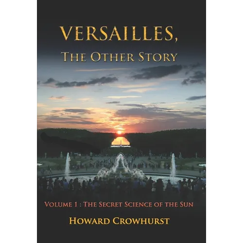 Versailles, the Other Story: Volume 1: The secret science of the Sun