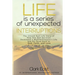 Life is a Series of Unexpected Interruptions: The Untold Real-Life Story of How One Bad Decision Destroyed a Multimillionaires Life and His Road Back