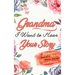 Grandma, I Want To Hear Your Story: A Grandmothers Journal To Share Her Life, Stories, Love and Special Memories