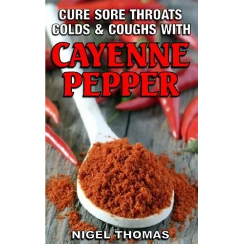 Cure Sore Throats, Colds and Coughs with Cayenne Pepper