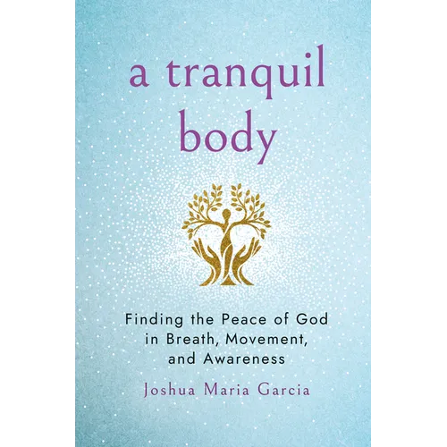 A Tranquil Body: Finding the Peace of God in Breath, Movement, and Awareness